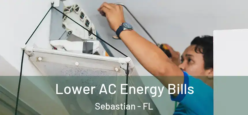 Lower AC Energy Bills Sebastian - FL